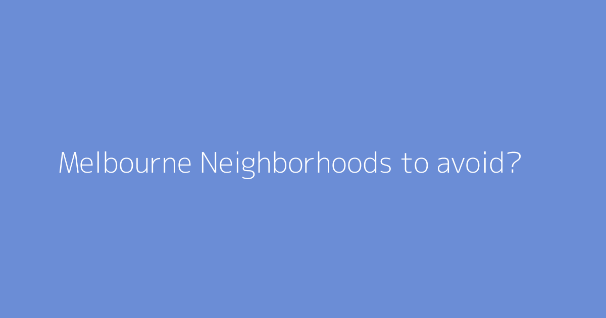 Melbourne Neighborhoods to avoid?