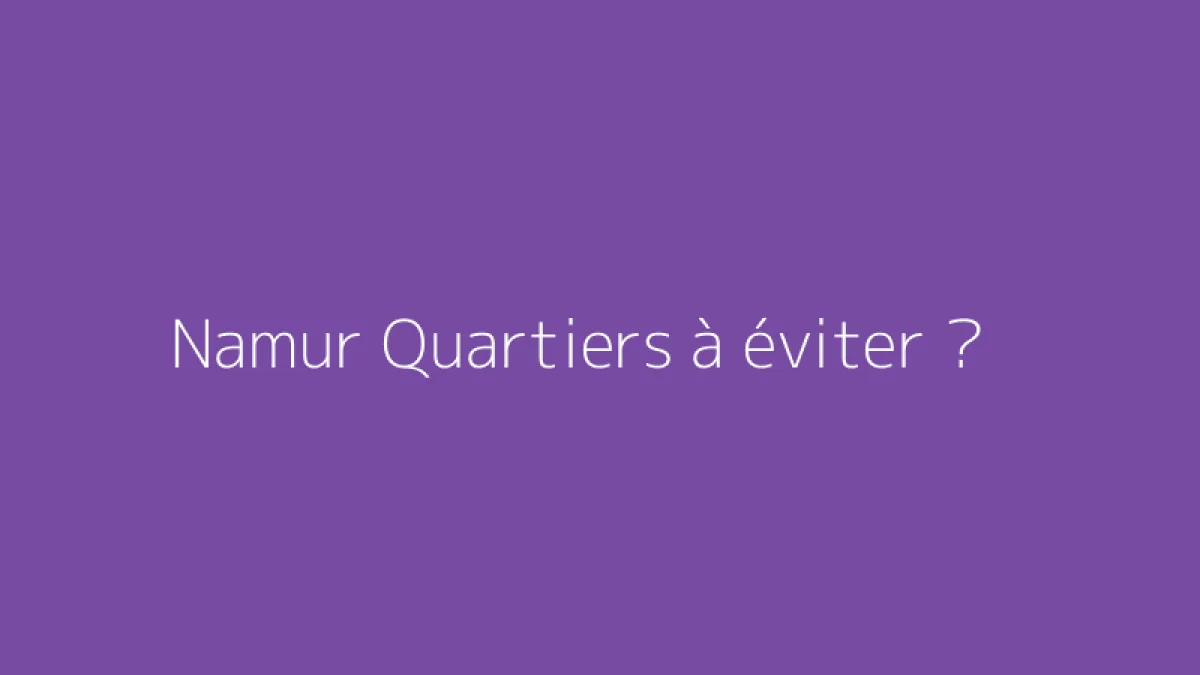 Namur Quartiers à éviter ?