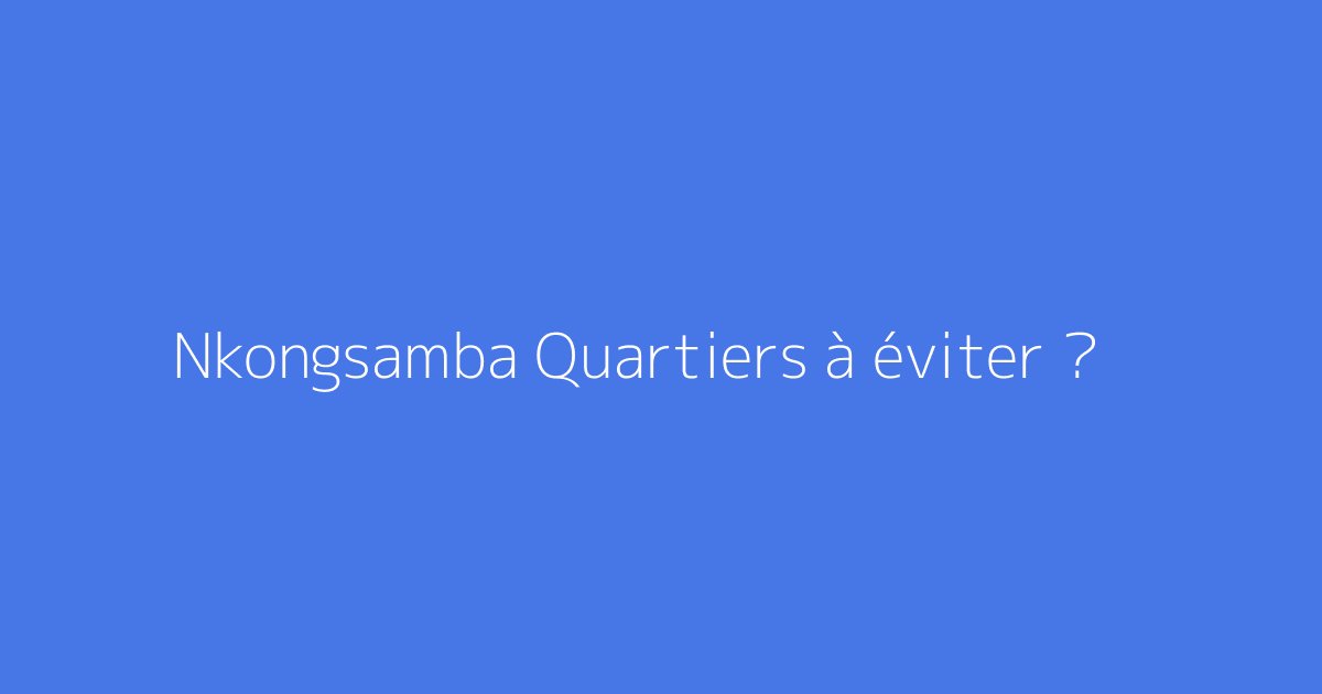 Nkongsamba Quartiers à éviter ?