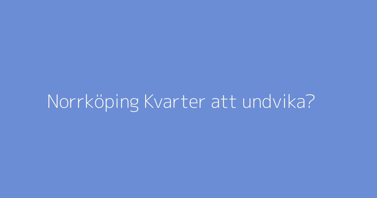 Norrköping Kvarter att undvika?