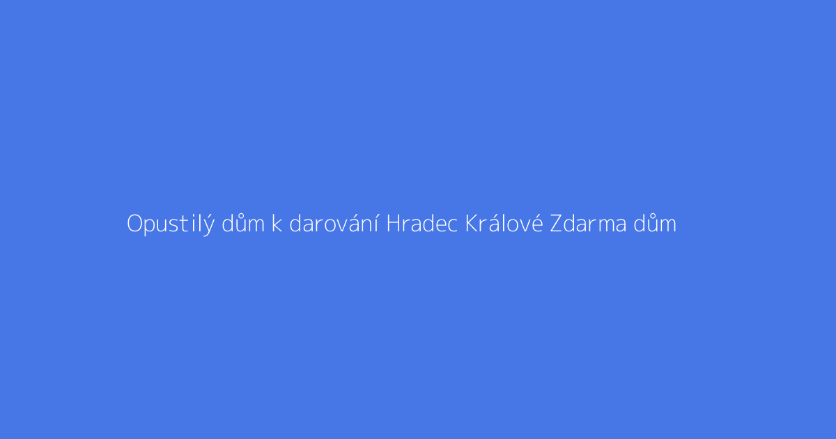 Opustilý dům k darování Hradec Králové Zdarma dům
