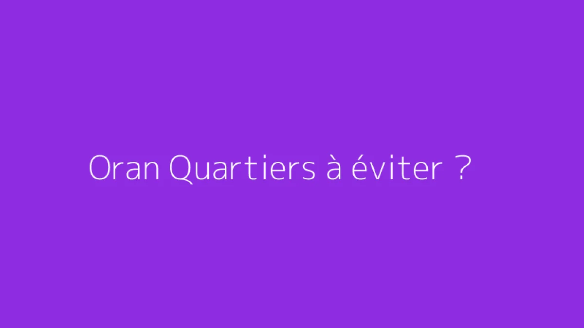 Oran Quartiers à éviter ?