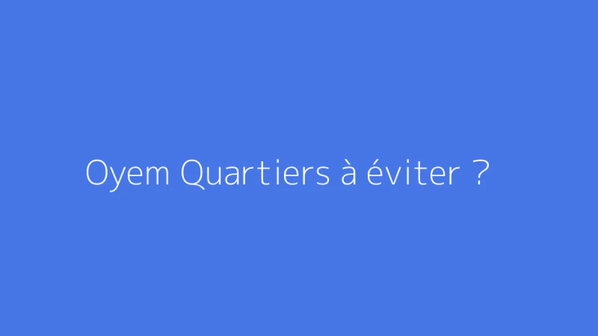 Oyem Quartiers à éviter ?
