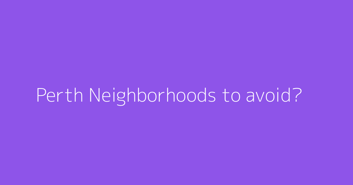 Perth Neighborhoods to avoid?