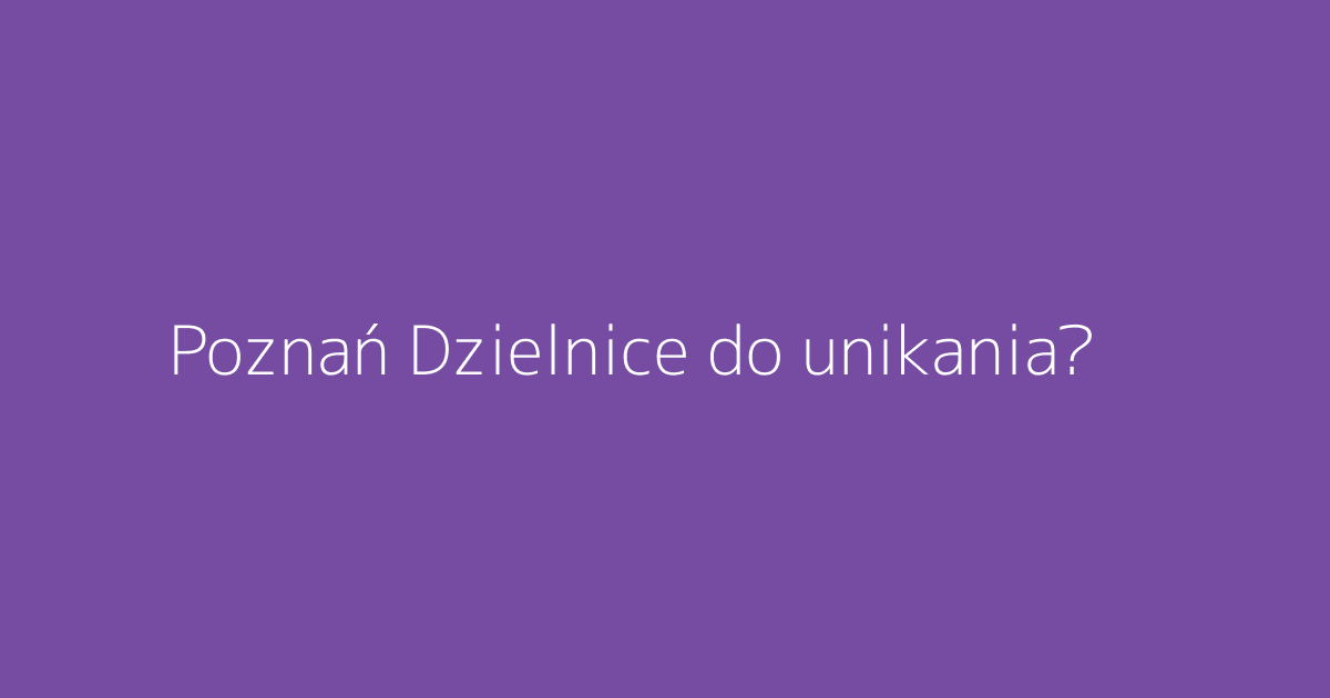 Poznań Dzielnice do unikania?