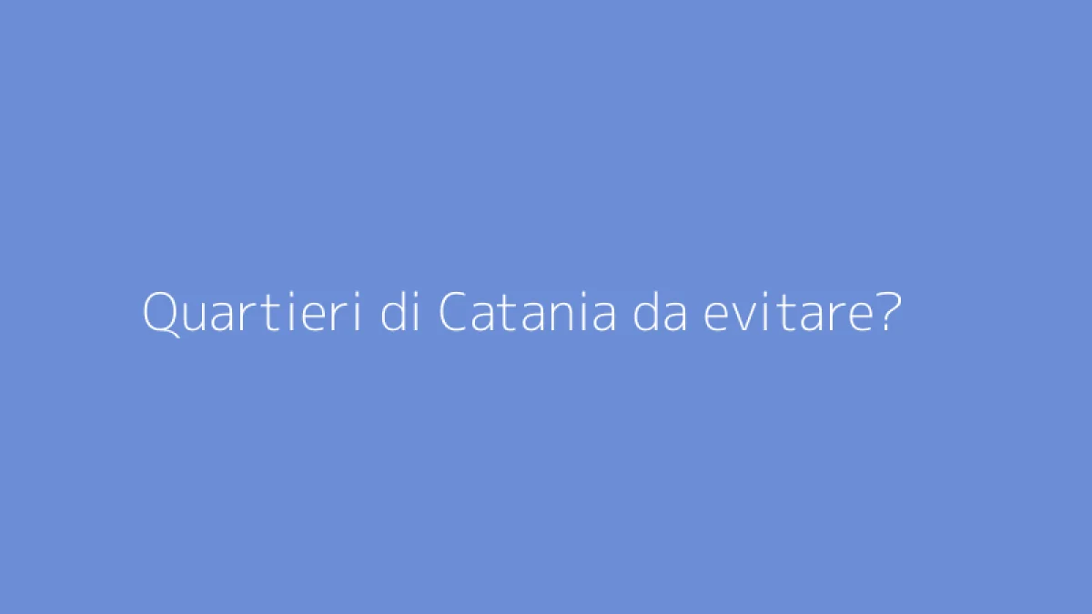 Quartieri di Catania da evitare?