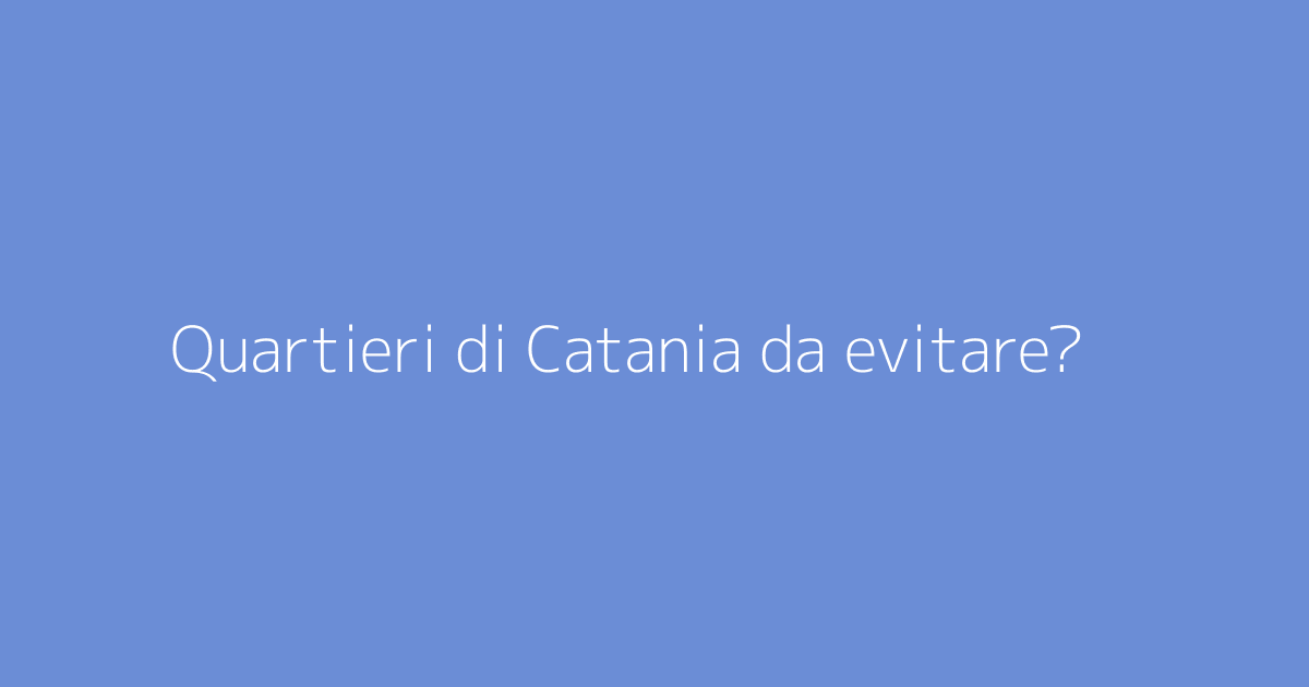 Quartieri di Catania da evitare?