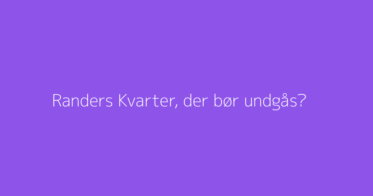 Randers Kvarter, der bør undgås?