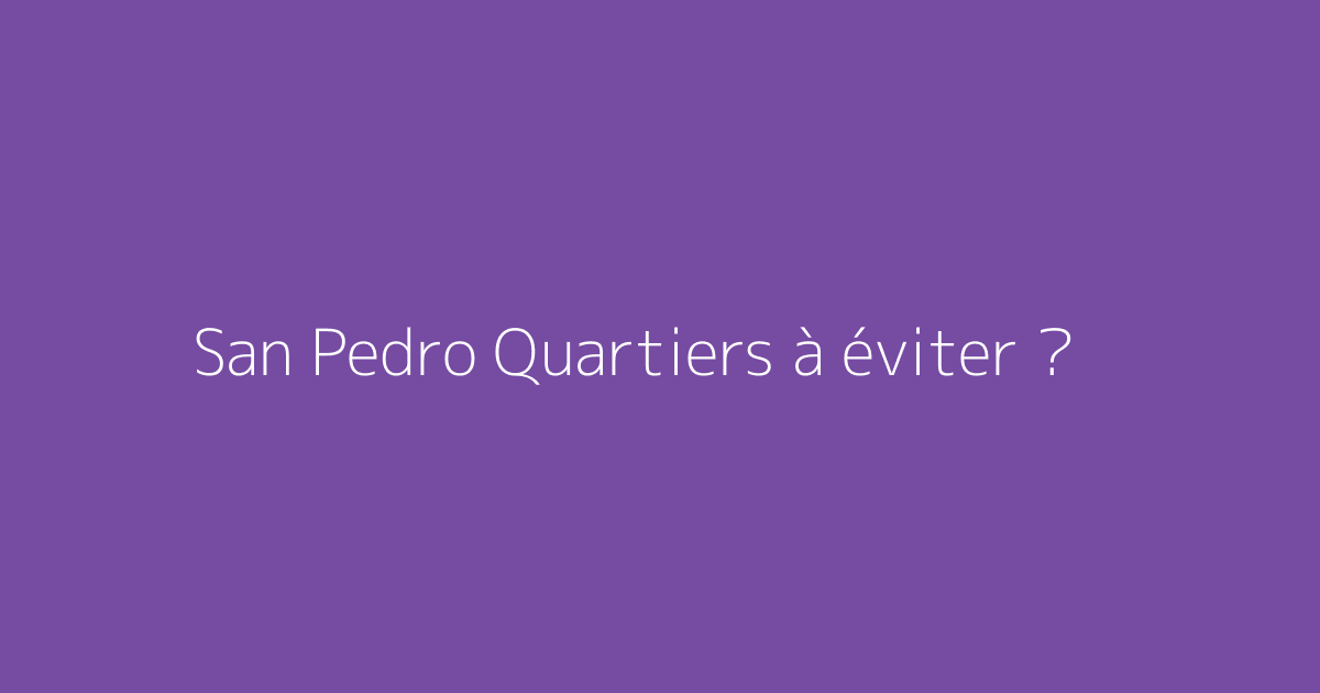 San Pedro Quartiers à éviter ?