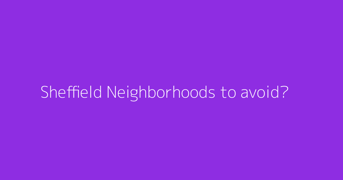 Sheffield Neighborhoods to avoid?