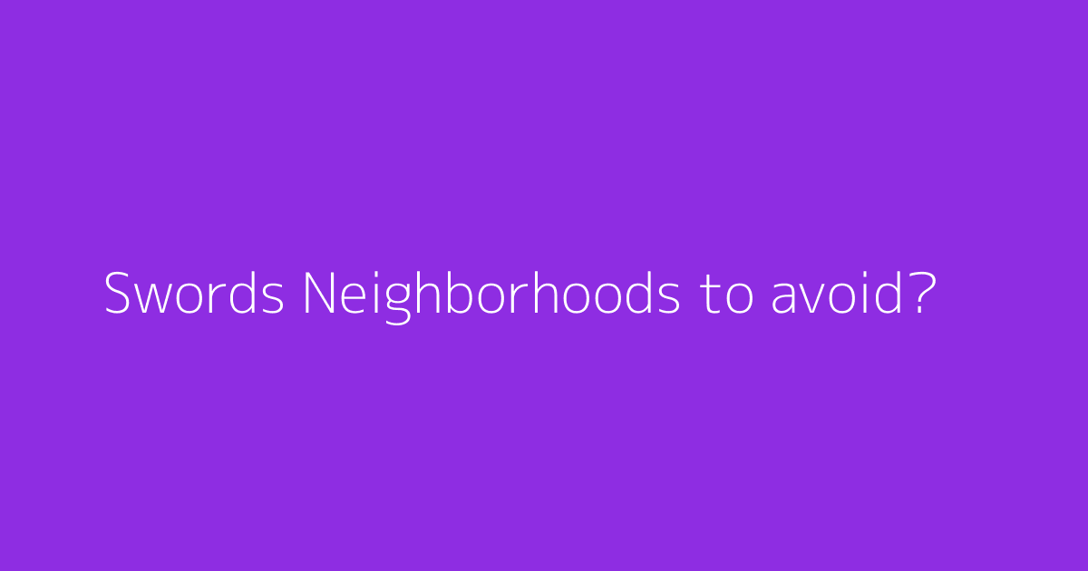 Swords Neighborhoods to avoid?