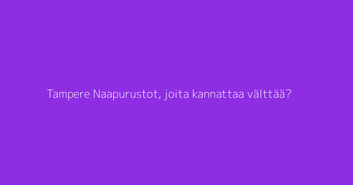 Tampere Naapurustot, joita kannattaa välttää?