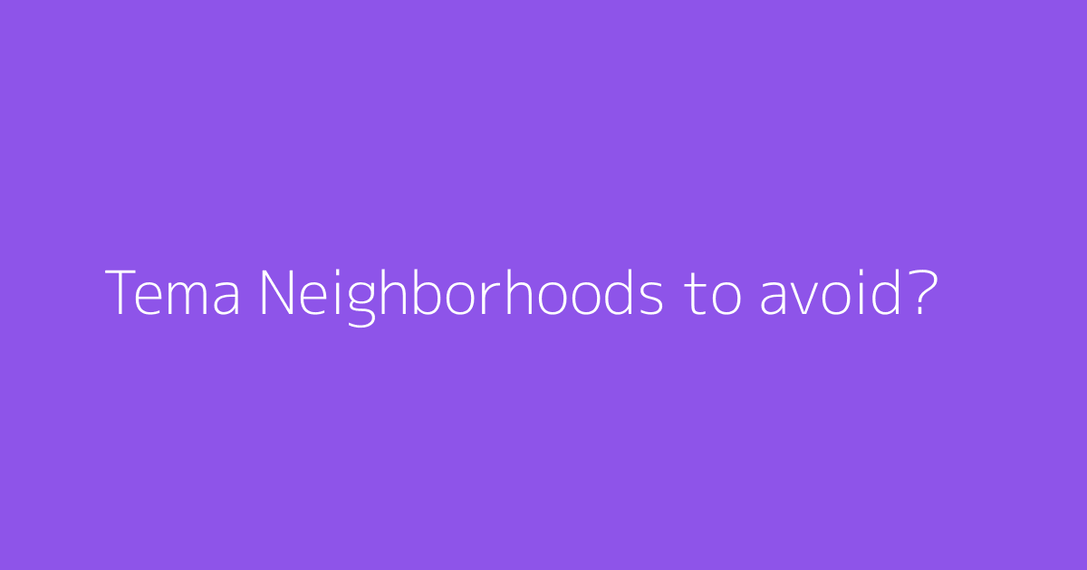 Tema Neighborhoods to avoid?