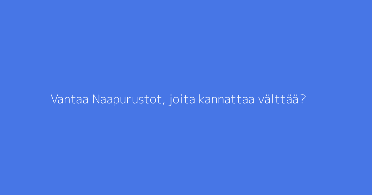 Vantaa Naapurustot, joita kannattaa välttää?
