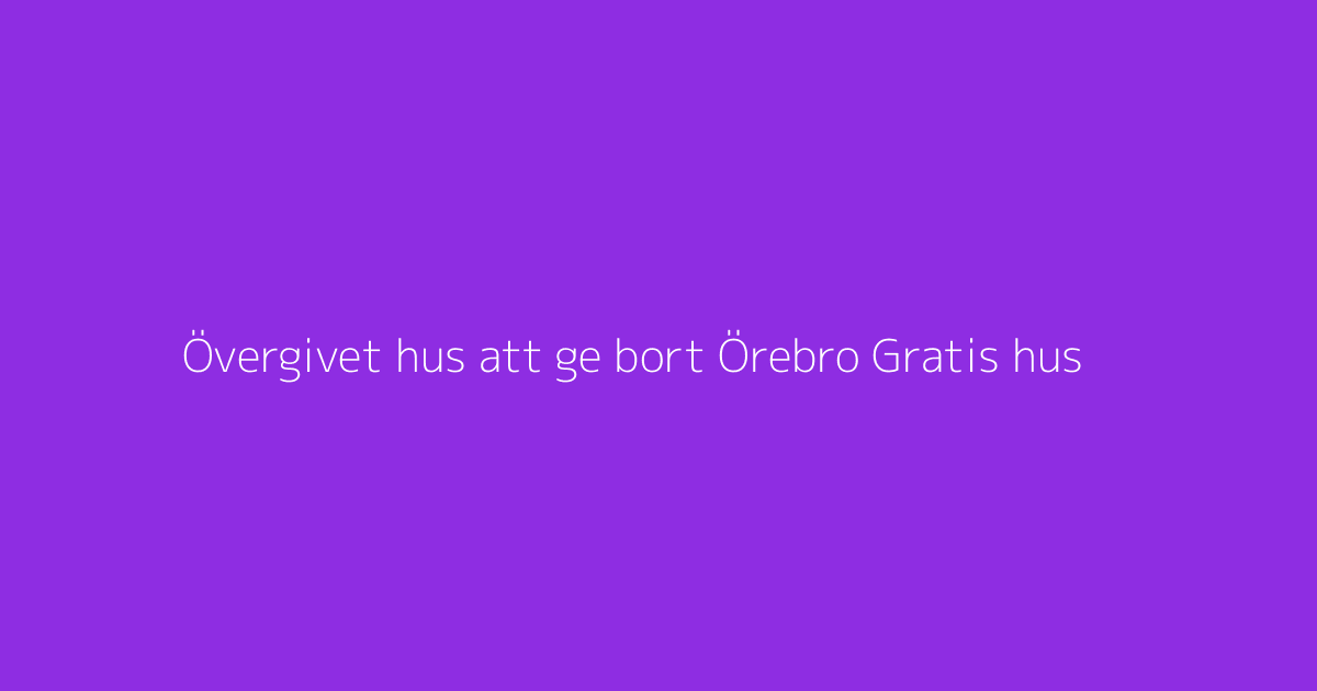 Övergivet hus att ge bort Örebro Gratis hus