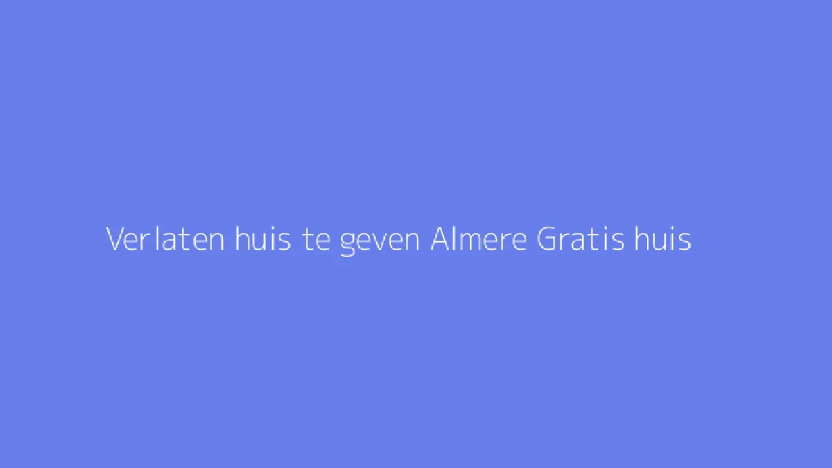 Verlaten huis te geven Almere Gratis huis