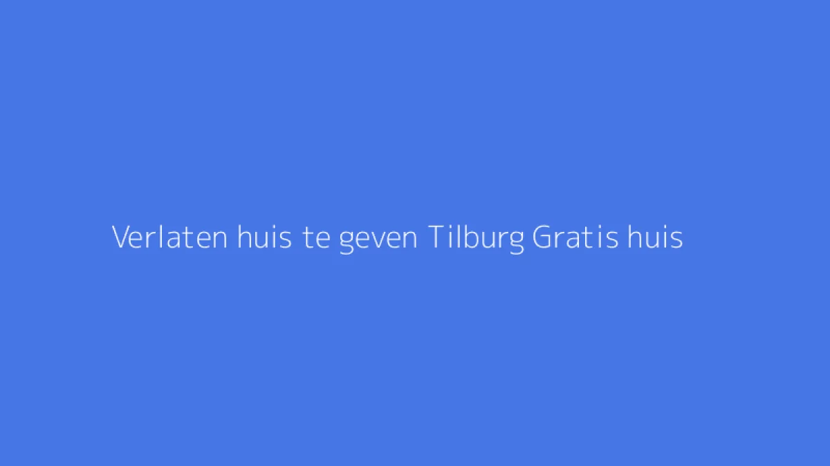 Verlaten huis te geven Tilburg Gratis huis