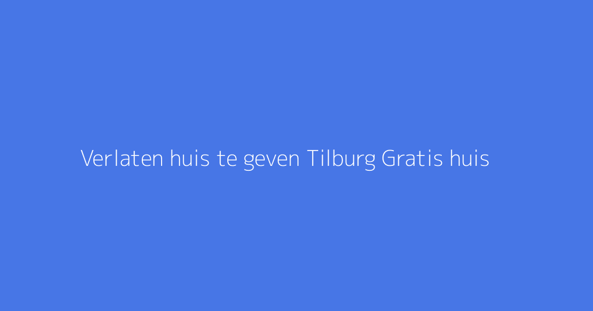 Verlaten huis te geven Tilburg Gratis huis