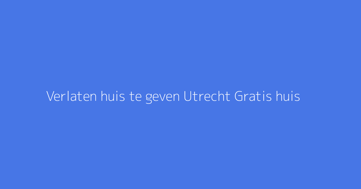 Verlaten huis te geven Utrecht Gratis huis