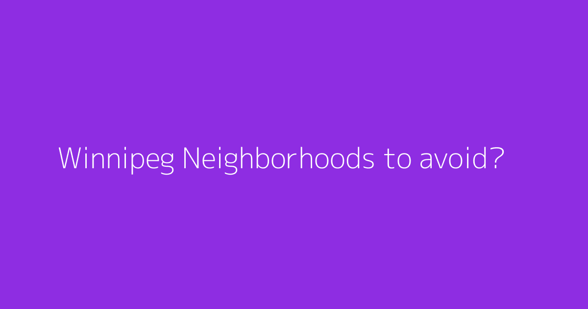 Winnipeg Neighborhoods to avoid?