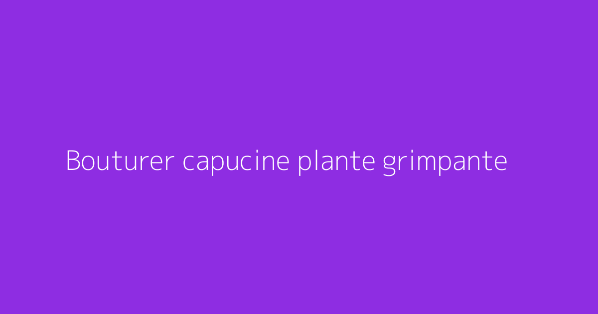 Bouturer capucine plante grimpante