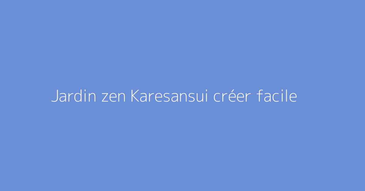 Jardin zen Karesansui créer facile