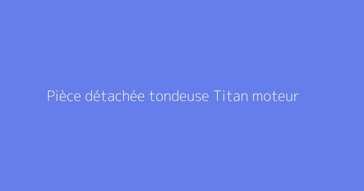 Pièce détachée tondeuse Titan moteur