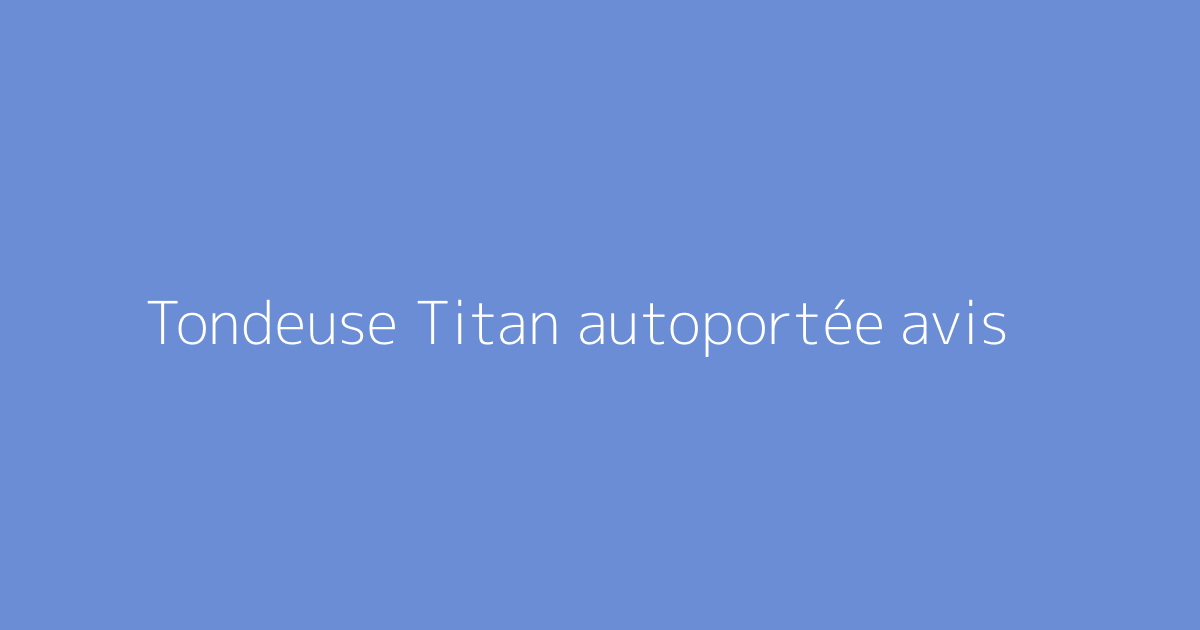 Tondeuse Titan autoportée avis
