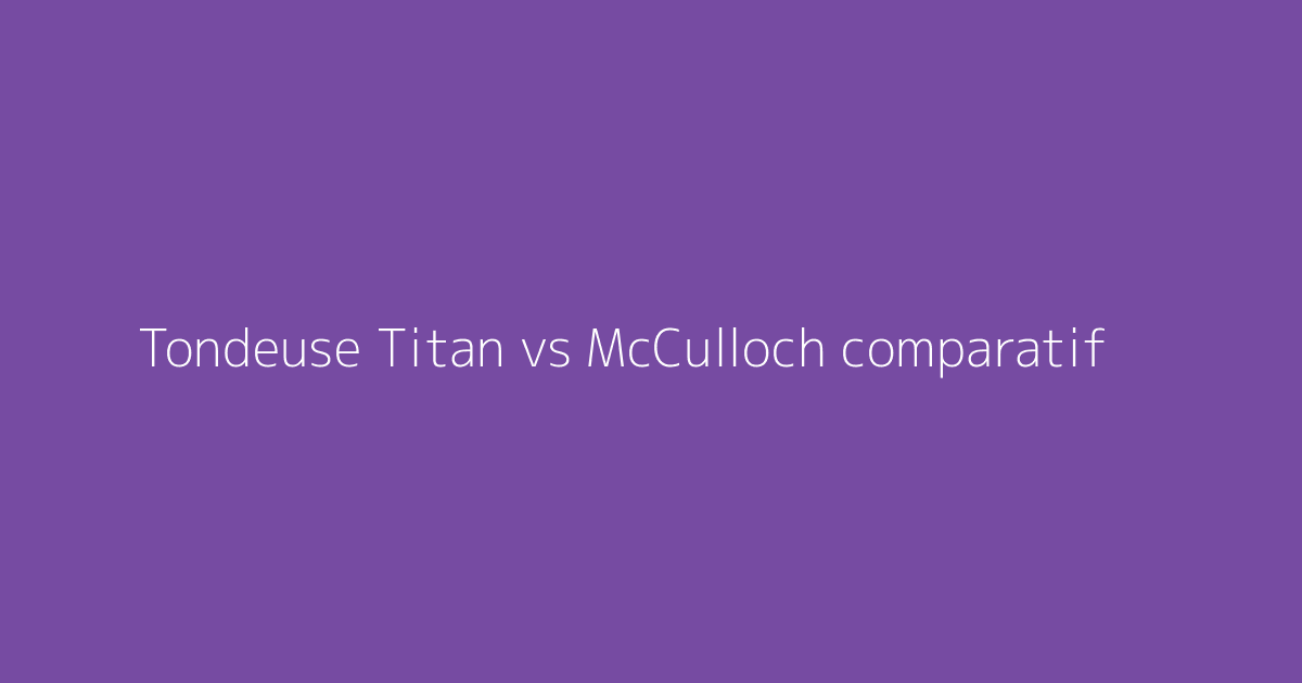 Tondeuse Titan vs McCulloch comparatif