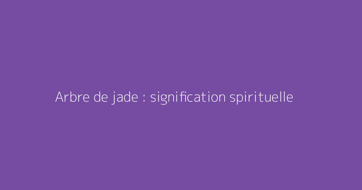 Arbre de jade : signification spirituelle