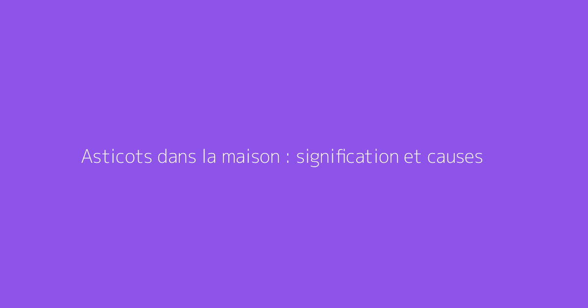 Asticots dans la maison : signification et causes