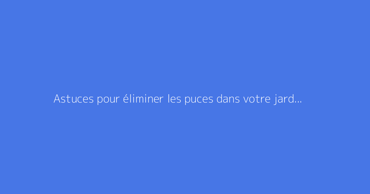Astuces pour éliminer les puces dans votre jardin rapidement