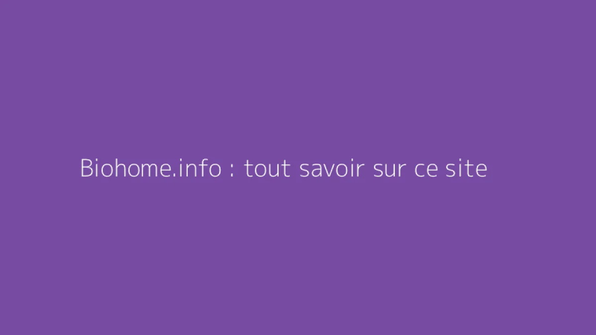 Biohome.info : tout savoir sur ce site