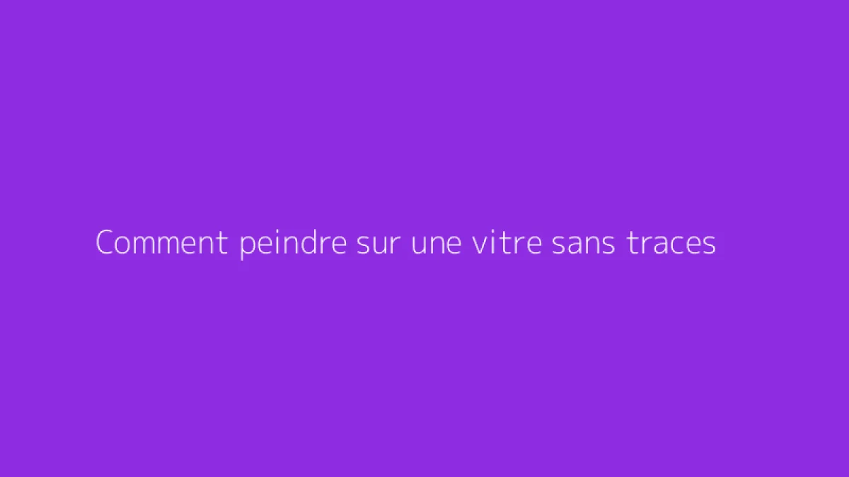 Comment peindre sur une vitre sans traces