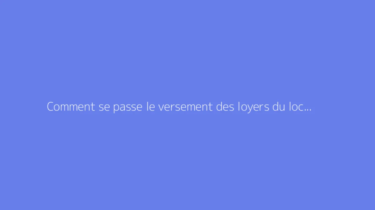 Comment se passe le versement des loyers du locataire au propriétaire via une agence ?