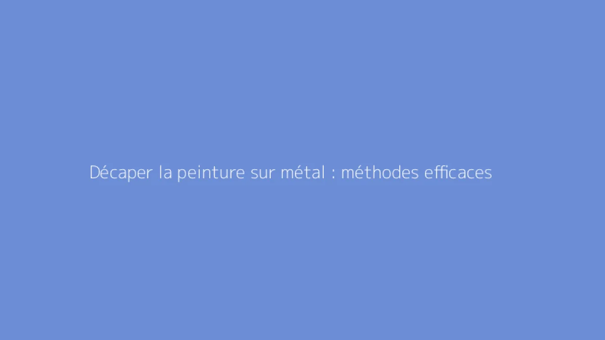 Décaper la peinture sur métal : méthodes efficaces