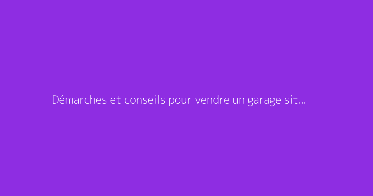Démarches et conseils pour vendre un garage situé en copropriété