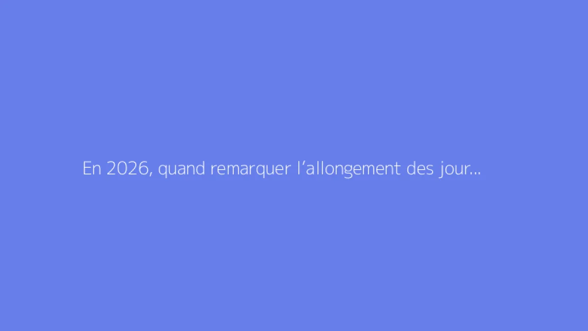 En 2026, quand remarquer l’allongement des journées ?