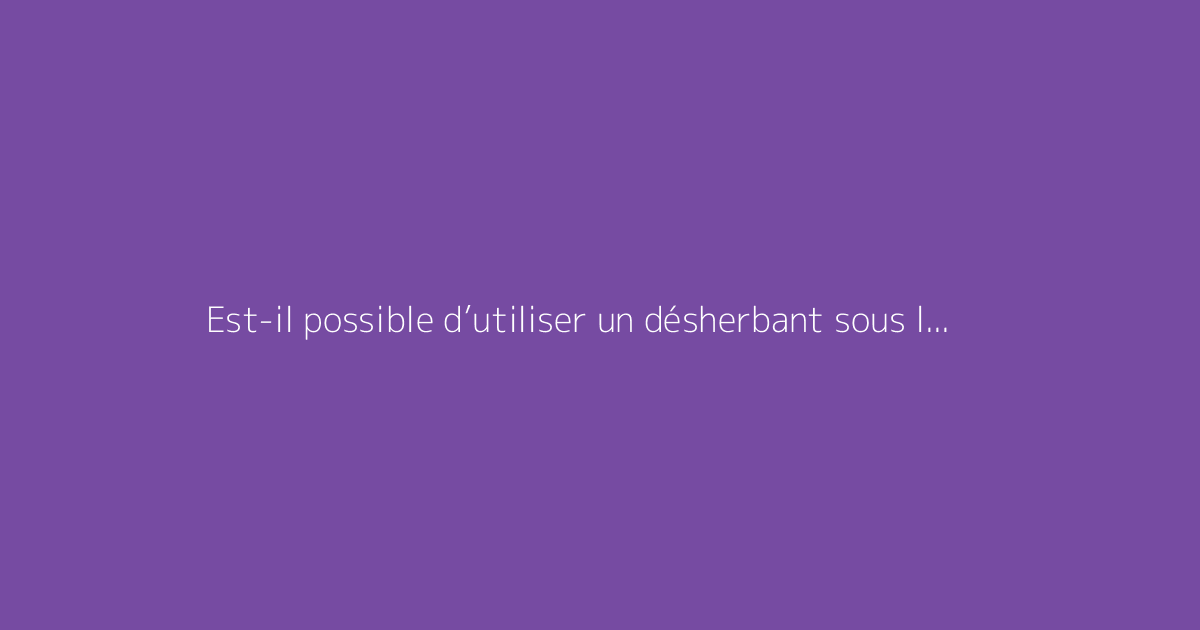 Est-il possible d’utiliser un désherbant sous la pluie ?