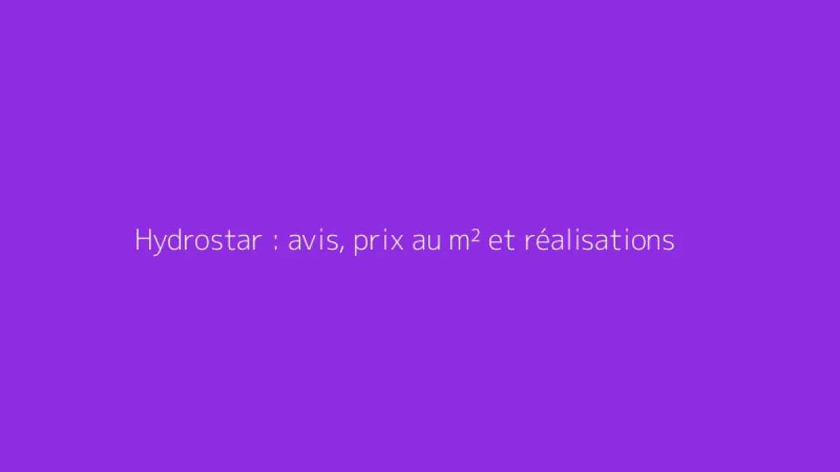 Hydrostar : avis, prix au m² et réalisations