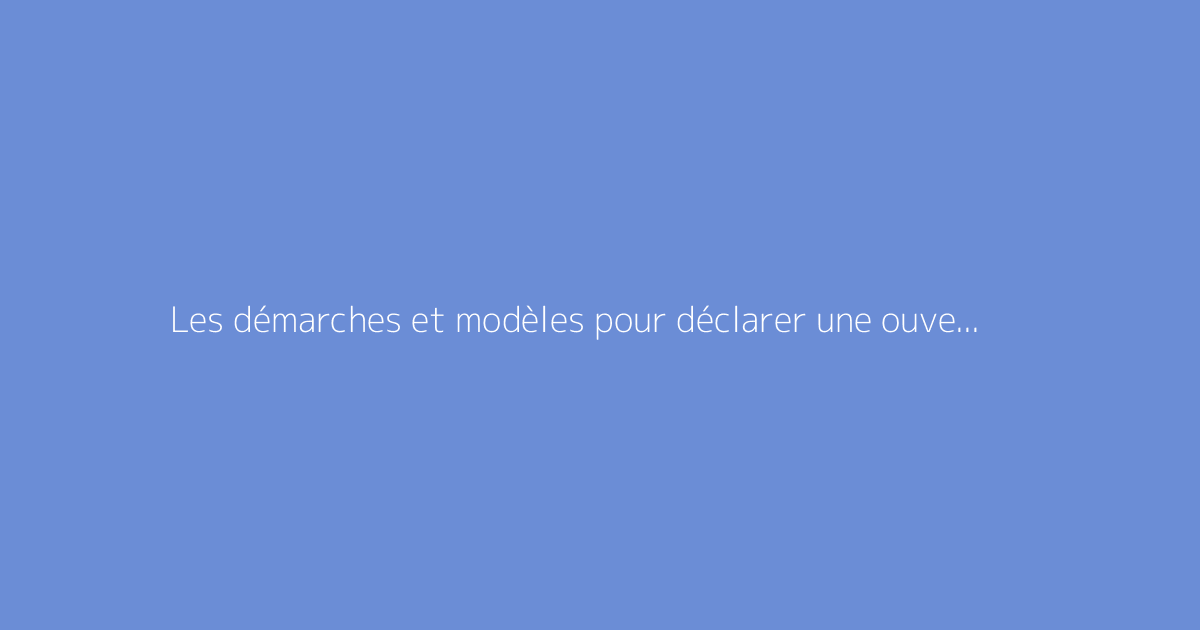 Les démarches et modèles pour déclarer une ouverture de chantier