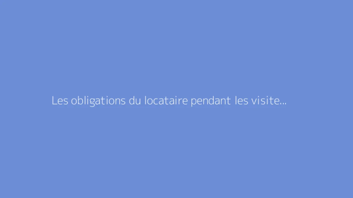 Les obligations du locataire pendant les visites de son logement