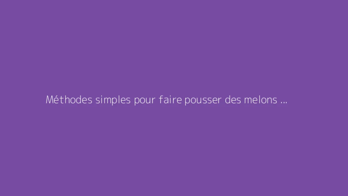 Méthodes simples pour faire pousser des melons facilement