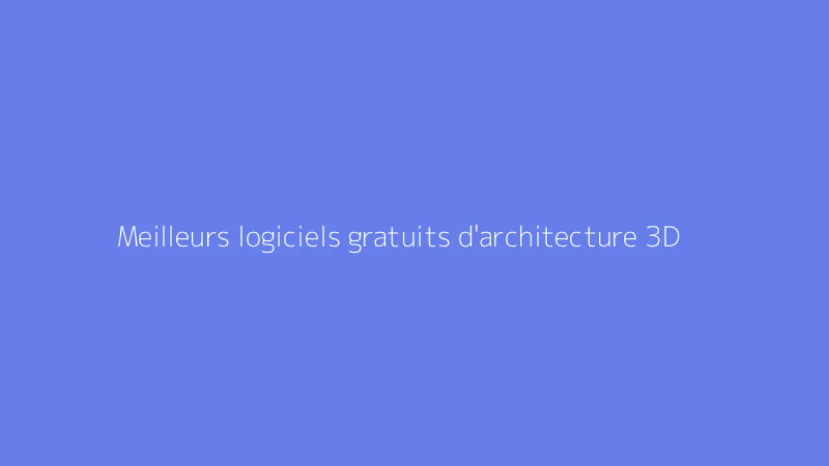 Meilleurs logiciels gratuits d'architecture 3D