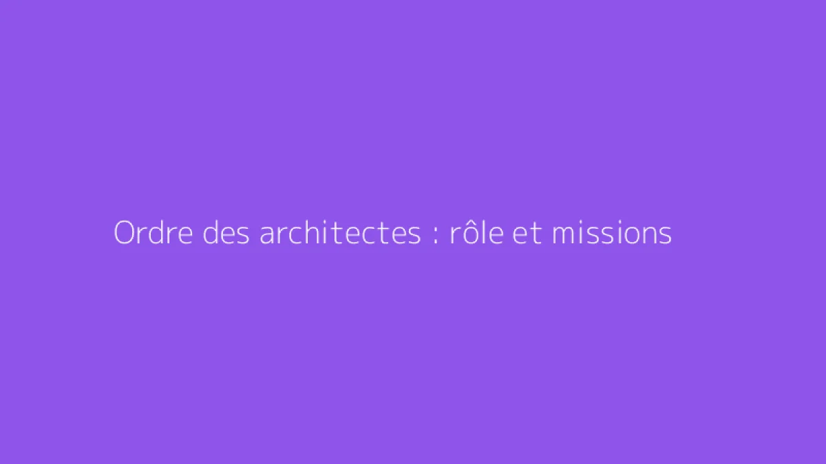 Ordre des architectes : rôle et missions