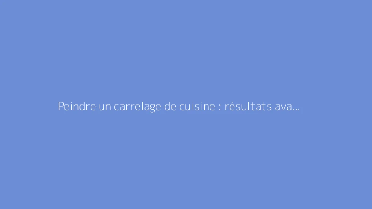 Peindre un carrelage de cuisine : résultats avant et après intervention