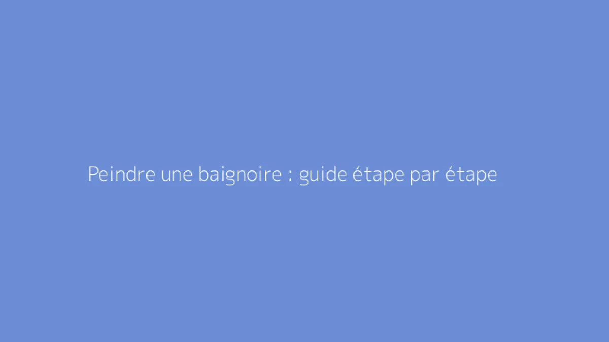 Peindre une baignoire : guide étape par étape