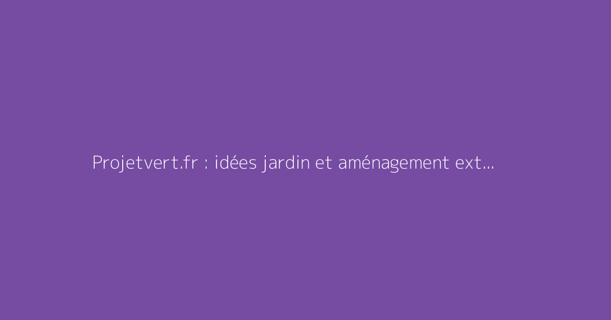 Projetvert.fr : idées jardin et aménagement extérieur