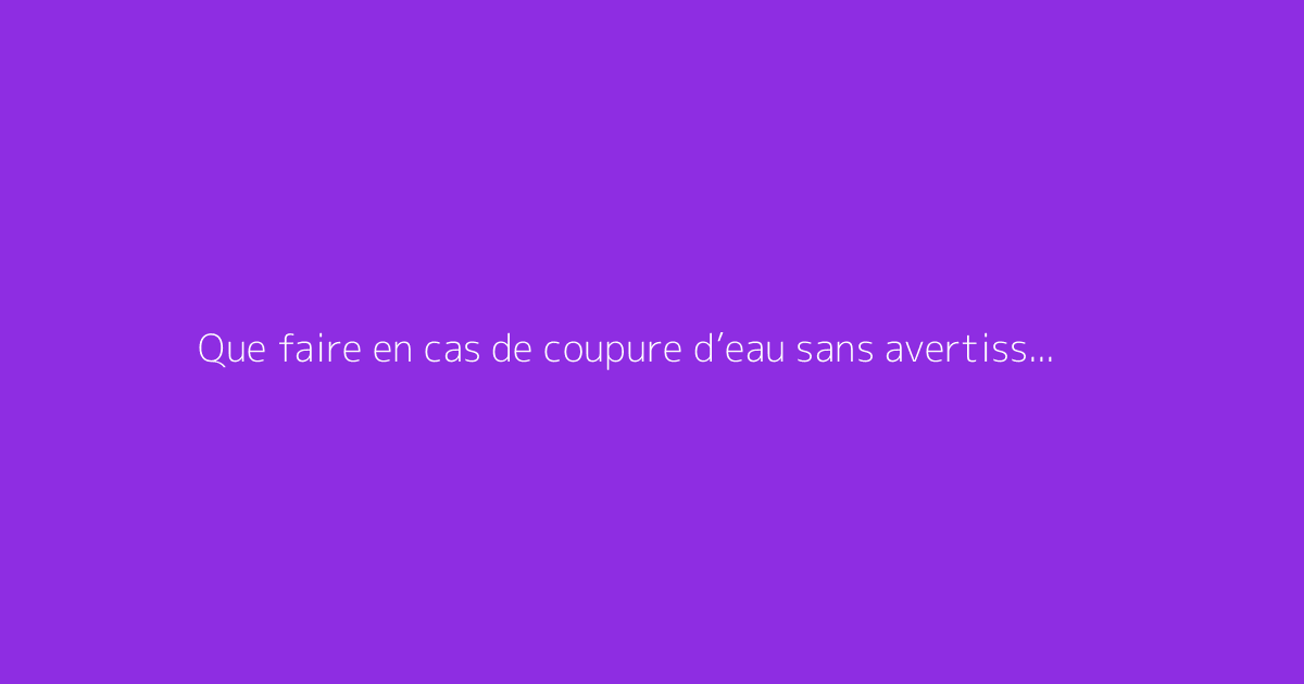 Que faire en cas de coupure d’eau sans avertissement : droits et recours
