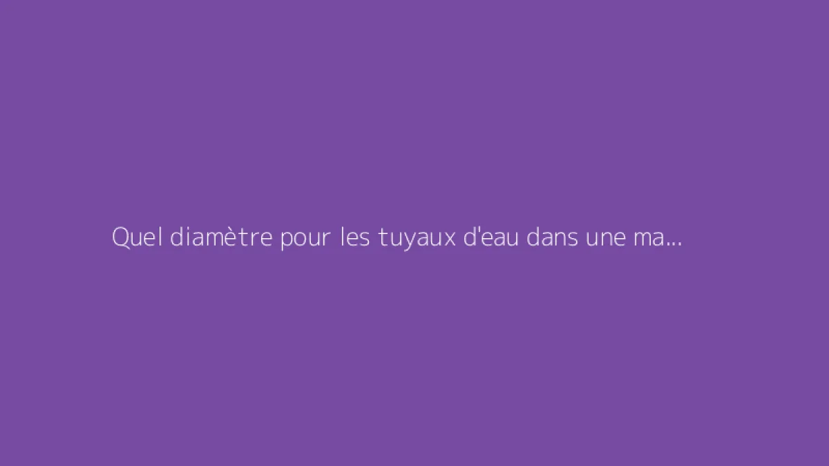 Quel diamètre pour les tuyaux d'eau dans une maison